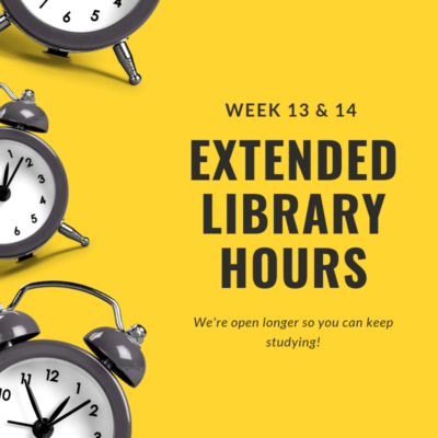 Black text on a yellow background that says "Week 13 & 14 EXTENDED LIBRARY HOURS. We're open longer so you can keep studying!" With 3 clocks partially visible on the left-hand side of the picture.